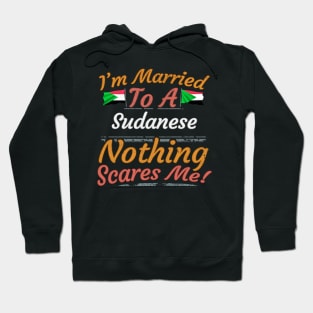 I'm Married To A Sudanese Nothing Scares Me - Gift for Sudanese From Sudan Africa,Northern Africa, Hoodie